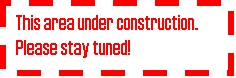 Text Box: This area under construction.Please stay tuned!